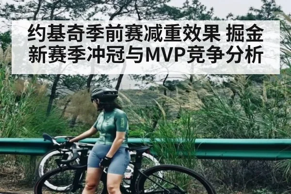 约基奇季前赛减重效果 掘金新赛季冲冠与MVP竞争分析